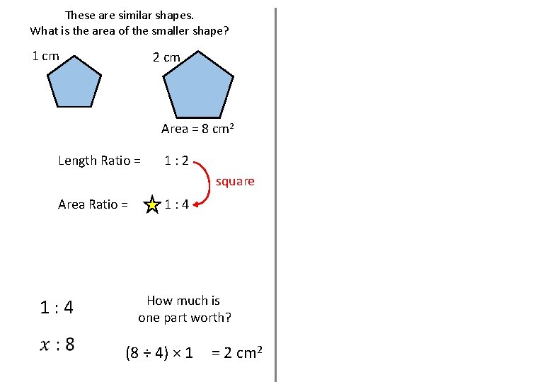 These are similar shapes. What is the area of the smaller shape? 1 cm