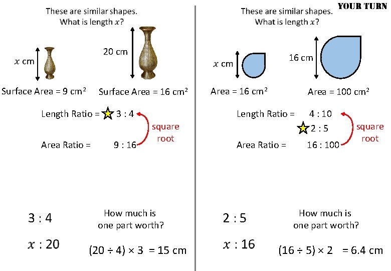 YOUR TURN 20 cm Surface Area = 9 cm 2 Surface Area = 16