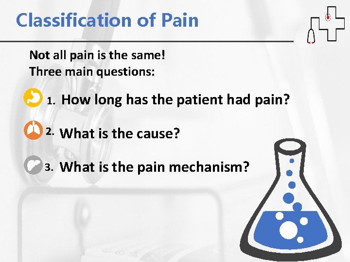 Classification of Pain Not all pain is the same! Three main questions: 1. How