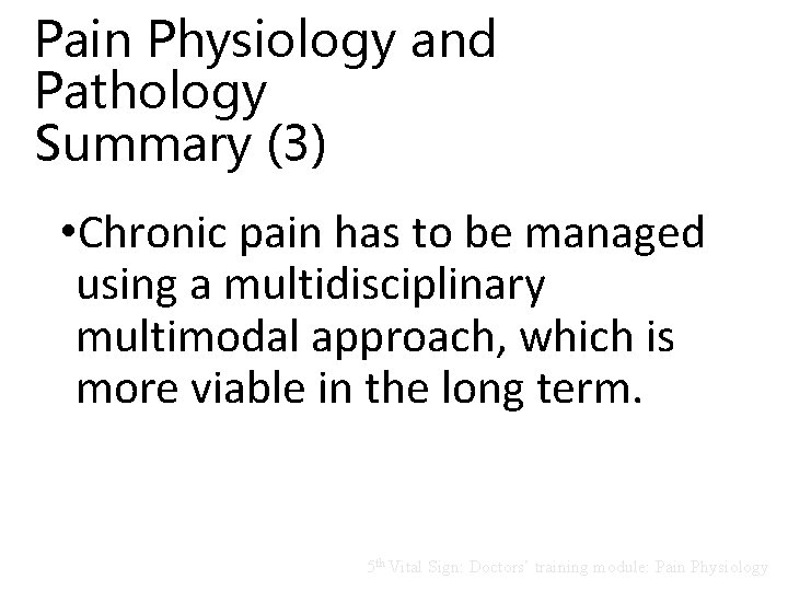 Pain Physiology and Pathology Summary (3) • Chronic pain has to be managed using