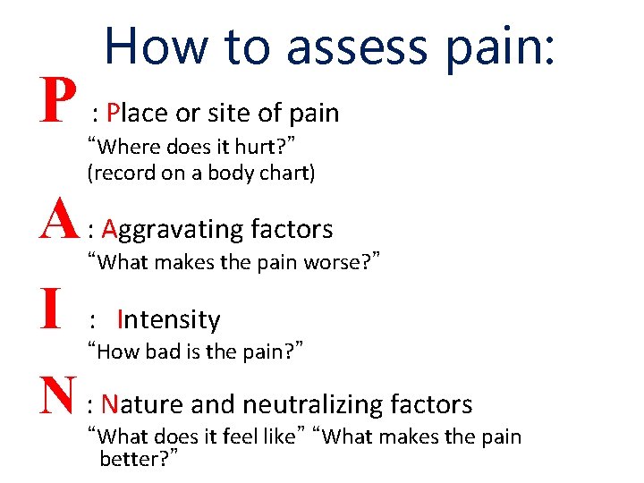How to assess pain: P : Place or site of pain “Where does it