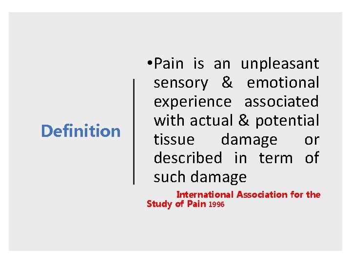 Definition • Pain is an unpleasant sensory & emotional experience associated with actual &