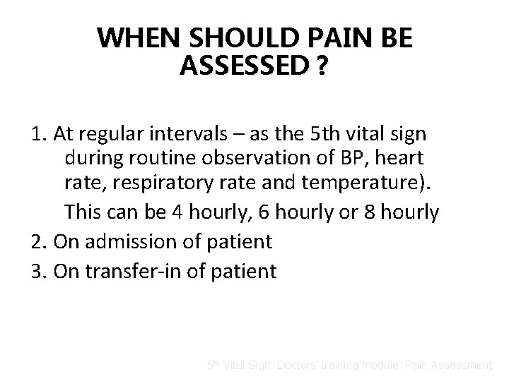 WHEN SHOULD PAIN BE ASSESSED ? 1. At regular intervals – as the 5