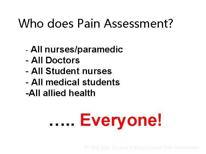 Who does Pain Assessment? - All nurses/paramedic - All Doctors - All Student nurses