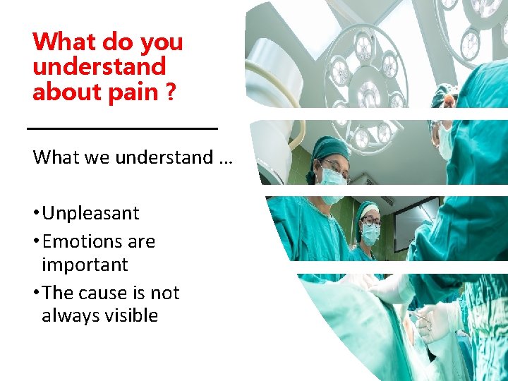 What do you understand about pain ? What we understand … • Unpleasant •