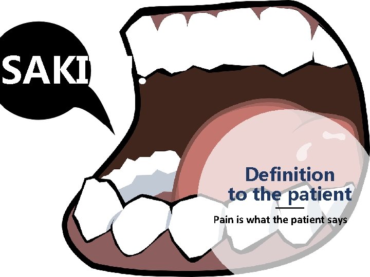 SAKIT !! Definition to the patient Pain is what the patient says 