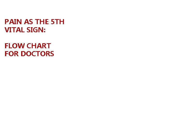 PAIN AS THE 5 TH VITAL SIGN: FLOW CHART FOR DOCTORS 