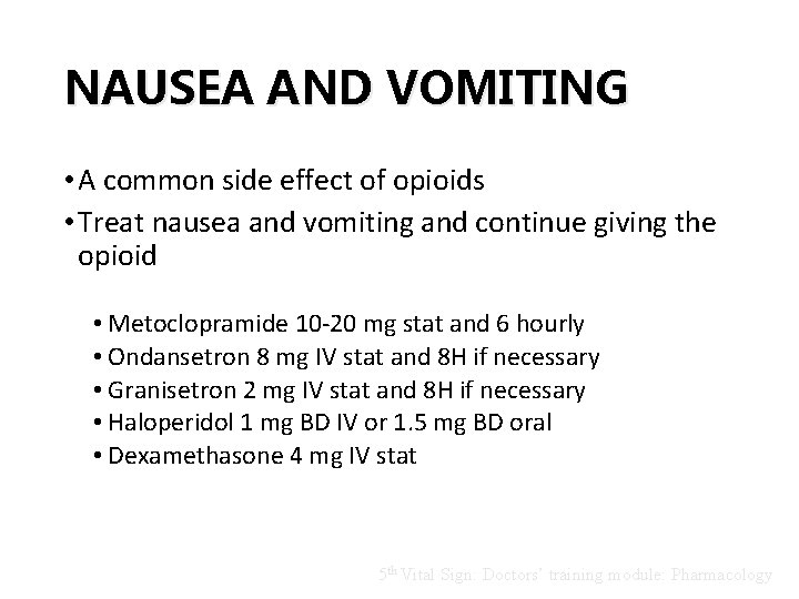 NAUSEA AND VOMITING • A common side effect of opioids • Treat nausea and