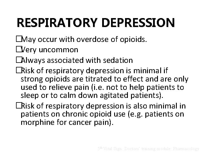 RESPIRATORY DEPRESSION �May occur with overdose of opioids. �Very uncommon �Always associated with sedation