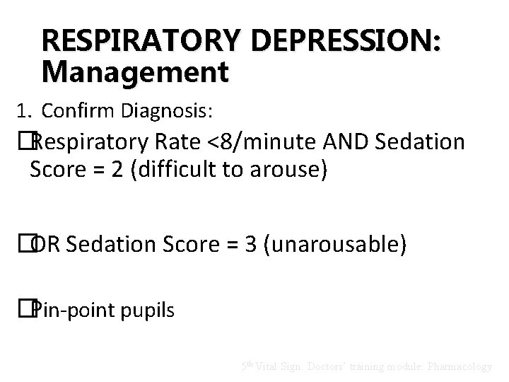 RESPIRATORY DEPRESSION: Management 1. Confirm Diagnosis: �Respiratory Rate <8/minute AND Sedation Score = 2