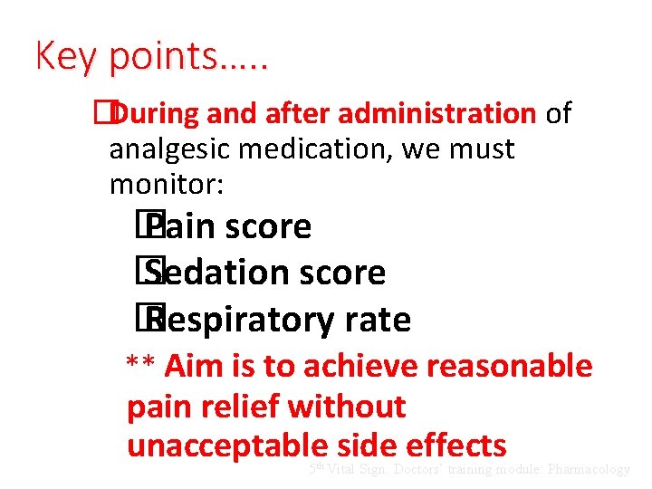 Key points…. . �During and after administration of analgesic medication, we must monitor: �