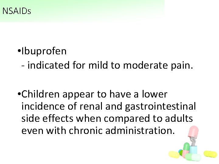 NSAIDs • Ibuprofen - indicated for mild to moderate pain. • Children appear to