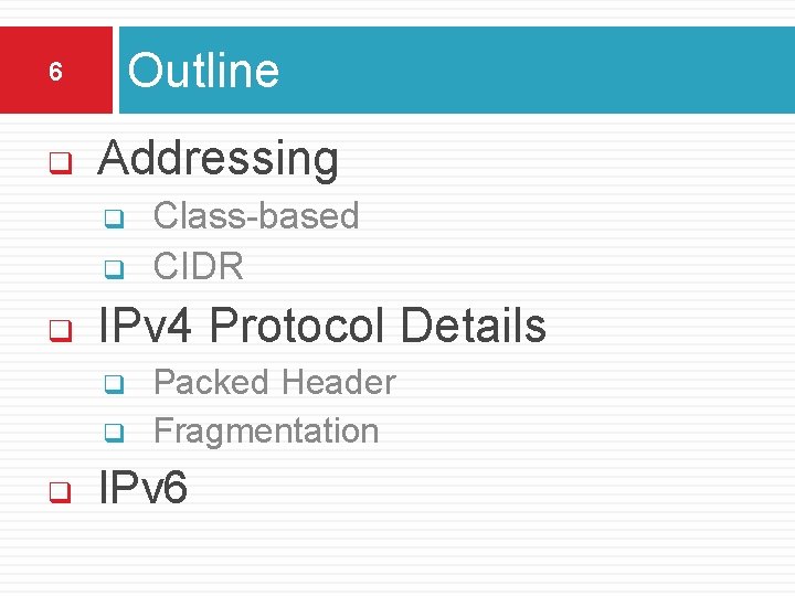 Outline 6 q Addressing q q q IPv 4 Protocol Details q q q