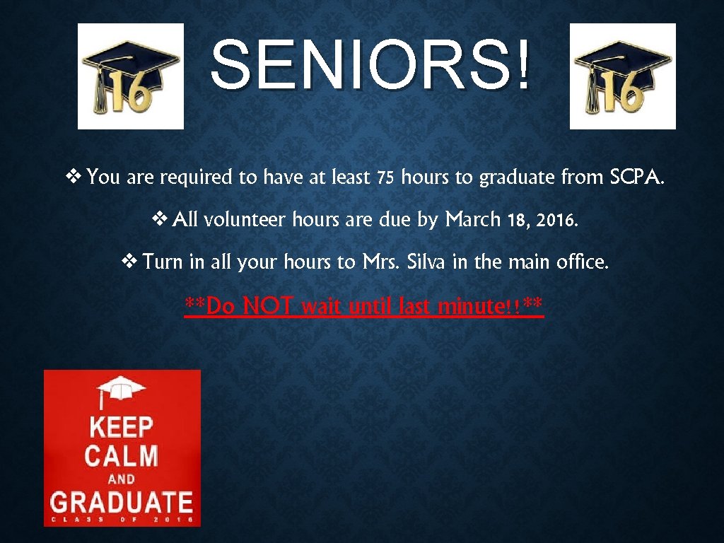 SENIORS! ❖You are required to have at least 75 hours to graduate from SCPA.