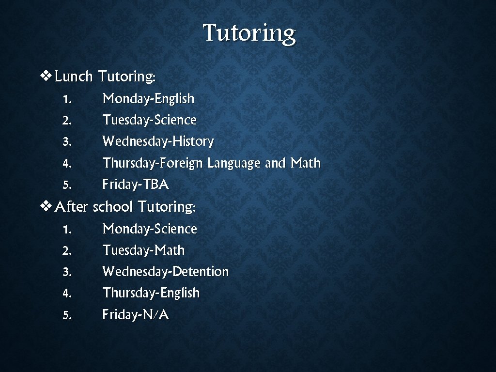 Tutoring ❖Lunch Tutoring: 1. 2. 3. 4. 5. Monday-English Tuesday-Science Wednesday-History Thursday-Foreign Language and