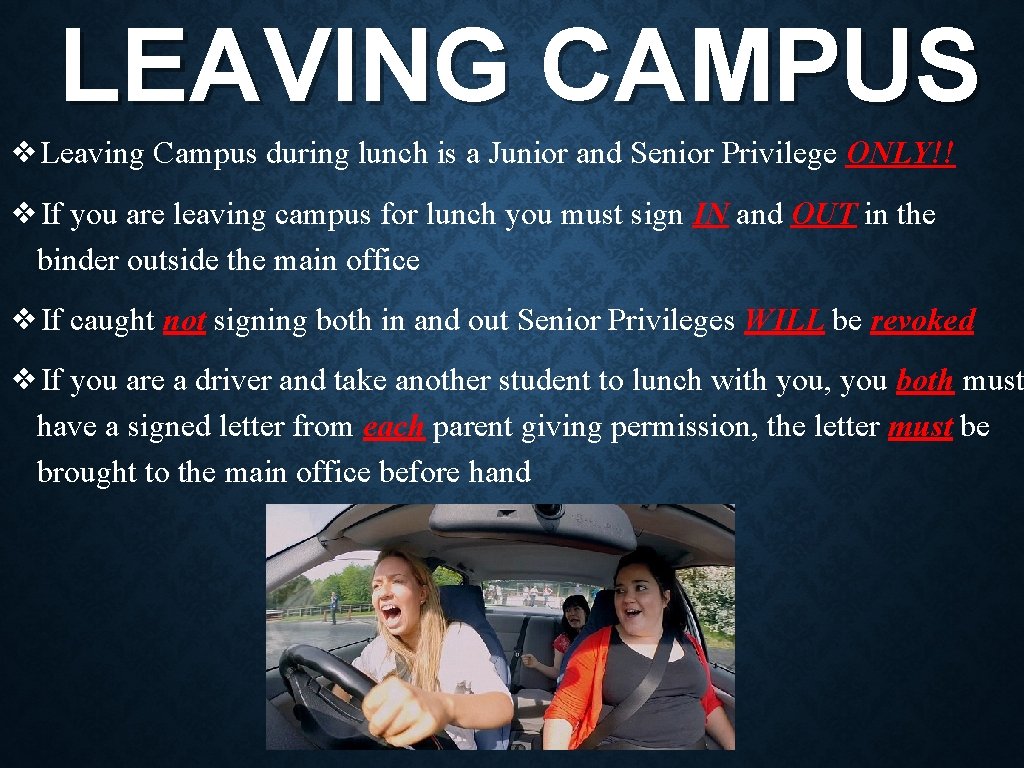 LEAVING CAMPUS ❖Leaving Campus during lunch is a Junior and Senior Privilege ONLY!! ❖If
