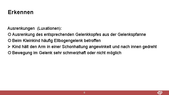 Erkennen Ausrenkungen (Luxationen): ¡ Ausrenkung des entsprechenden Gelenkkopfes aus der Gelenkspfanne ¡ Beim Kleinkind