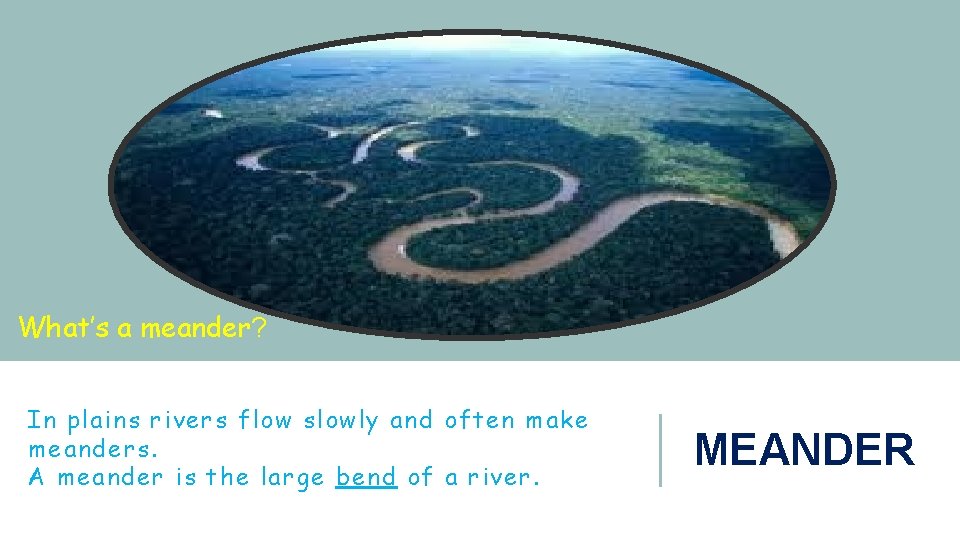 What’s a meander? In plains rivers flow slowly and often make meanders. A meander