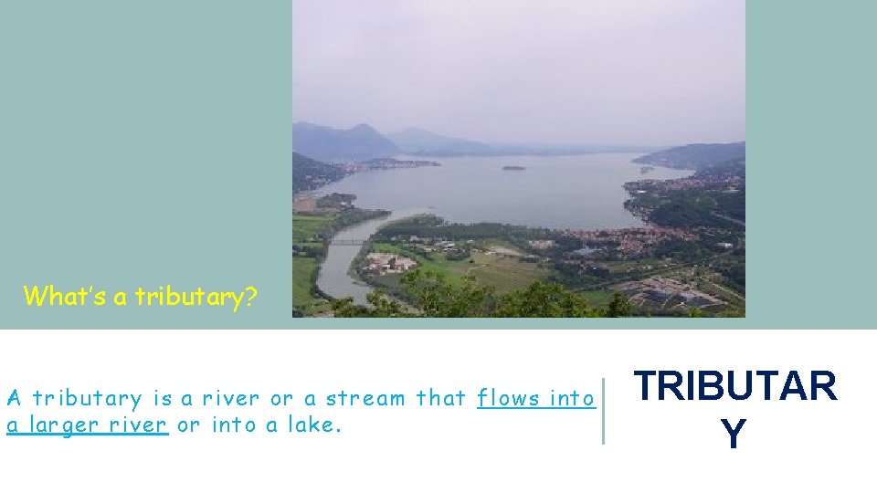 What’s a tributary? A tributary is a river or a stream that flows into