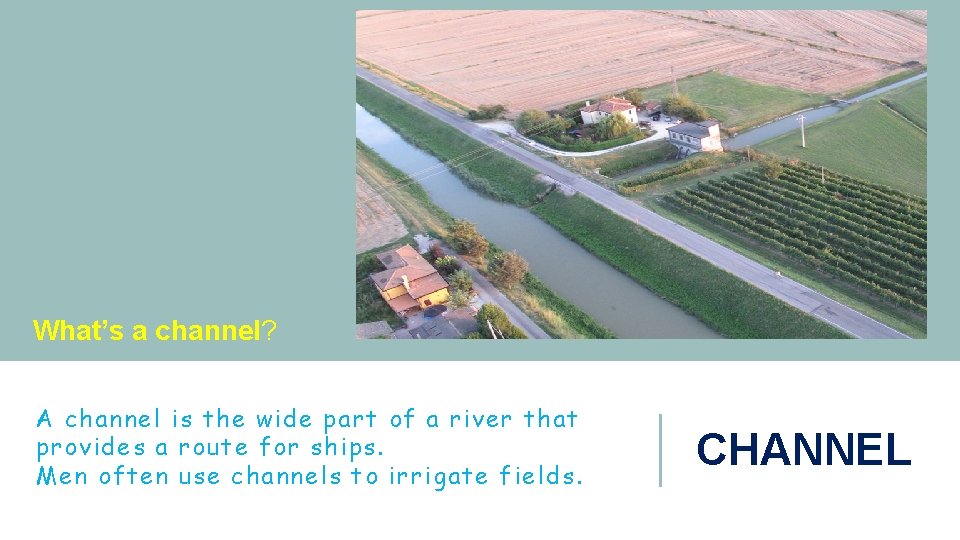 What’s a channel? A channel is the wide part of a river that provides