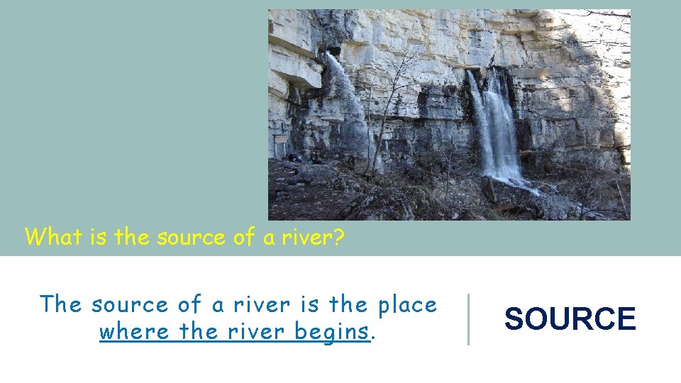 What is the source of a river? The source of a river is the