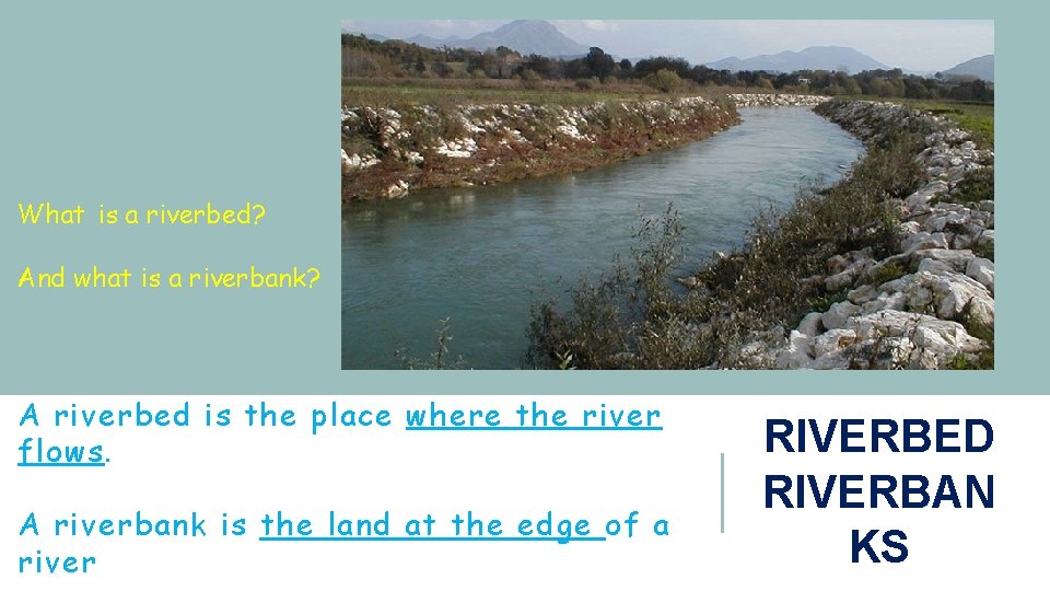 What is a riverbed? And what is a riverbank? A riverbed is the place