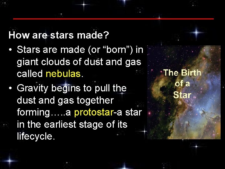 How are stars made? • Stars are made (or “born”) in giant clouds of