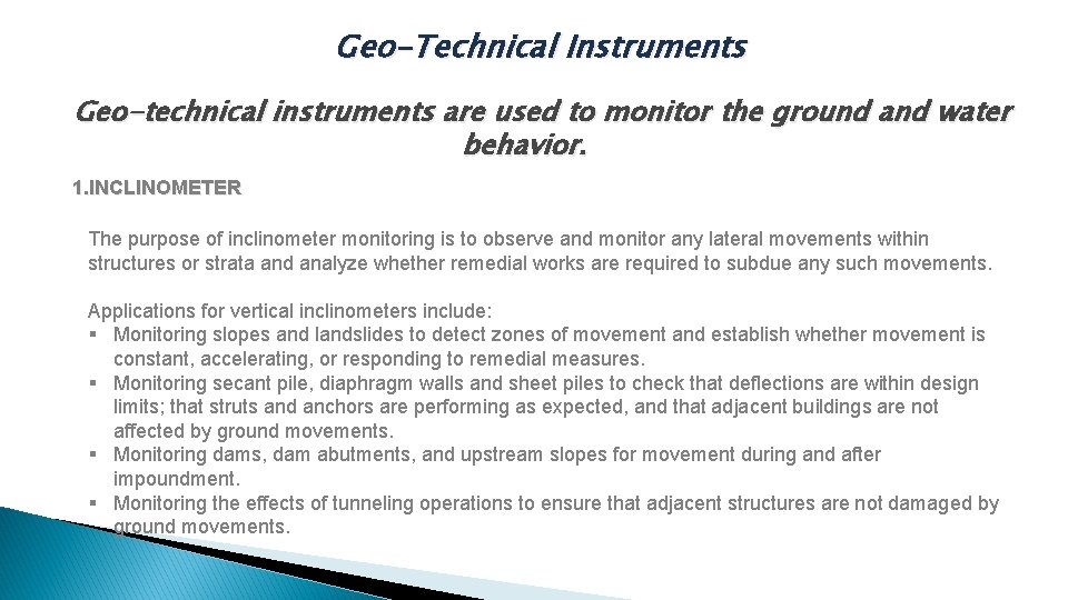 Geo-Technical Instruments Geo-technical instruments are used to monitor the ground and water behavior. 1.