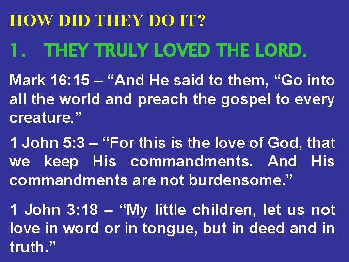 HOW DID THEY DO IT? 1. THEY TRULY LOVED THE LORD. Mark 16: 15