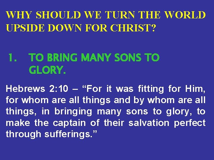 WHY SHOULD WE TURN THE WORLD UPSIDE DOWN FOR CHRIST? 1. TO BRING MANY