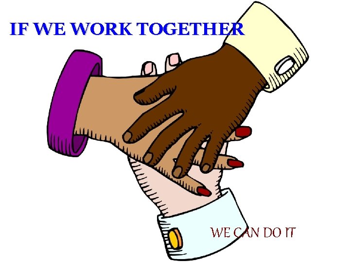 IF WE WORK TOGETHER WE CAN DO IT 