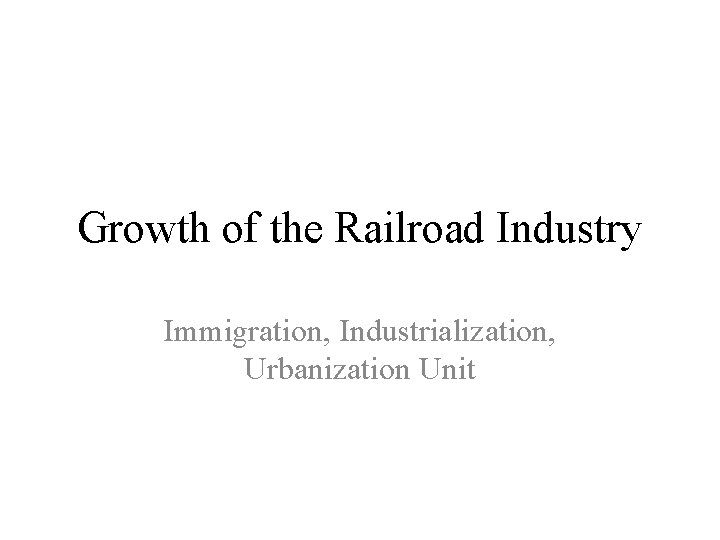 Growth of the Railroad Industry Immigration, Industrialization, Urbanization Unit 