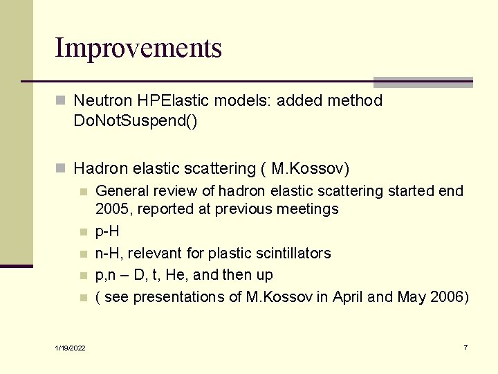 Improvements n Neutron HPElastic models: added method Do. Not. Suspend() n Hadron elastic scattering