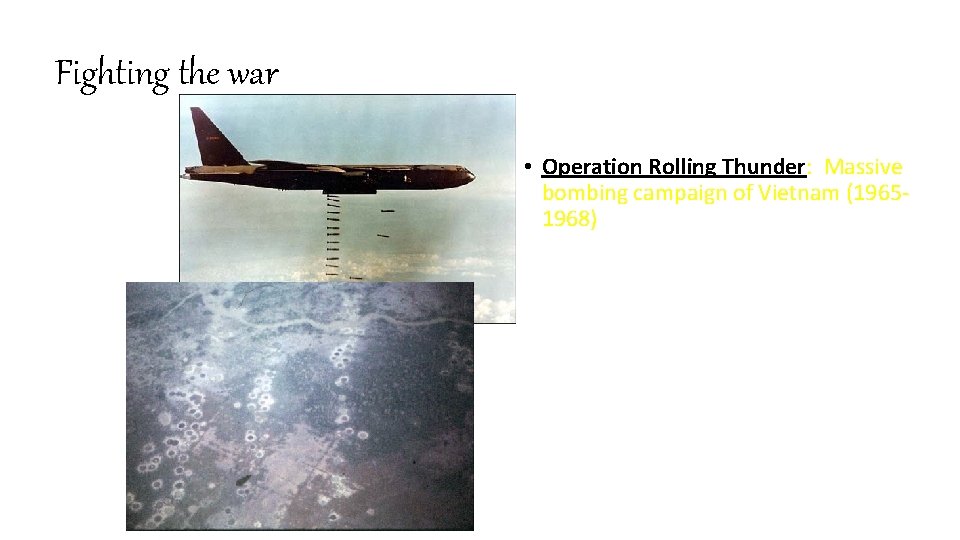 Fighting the war • Operation Rolling Thunder: Massive bombing campaign of Vietnam (19651968) 