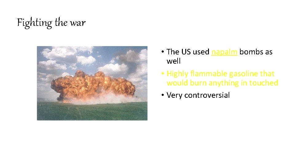 Fighting the war • The US used napalm bombs as well • Highly flammable