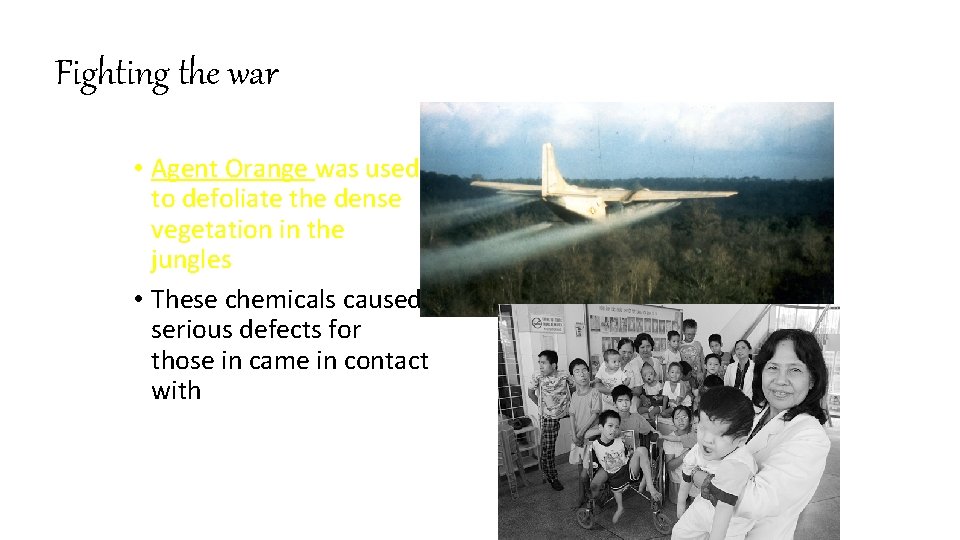 Fighting the war • Agent Orange was used to defoliate the dense vegetation in