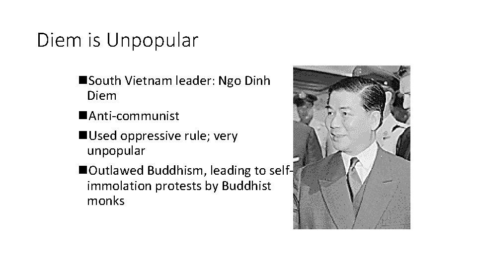 Diem is Unpopular n. South Vietnam leader: Ngo Dinh Diem n. Anti-communist n. Used