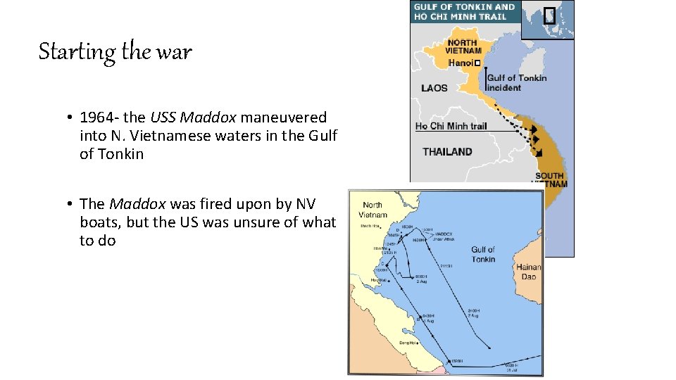 Starting the war • 1964 - the USS Maddox maneuvered into N. Vietnamese waters