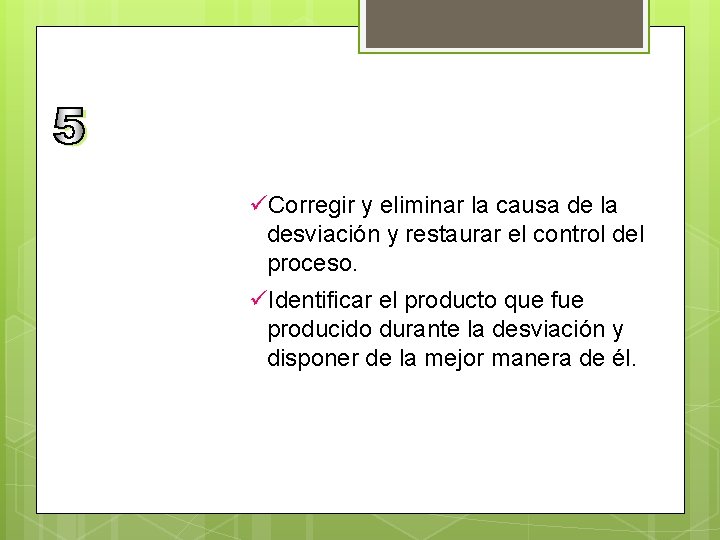 üCorregir y eliminar la causa de la desviación y restaurar el control del proceso.