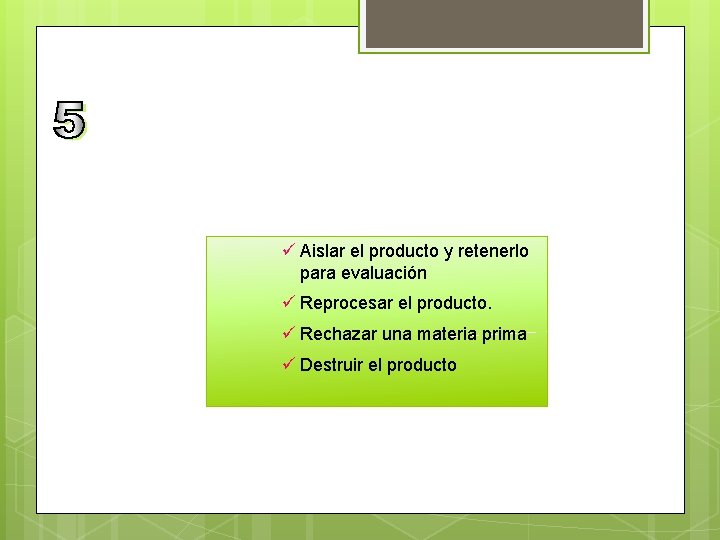 ü Aislar el producto y retenerlo para evaluación ü Reprocesar el producto. ü Rechazar