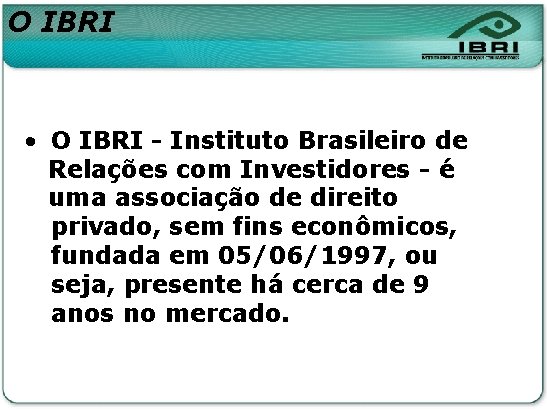 O IBRI • O IBRI - Instituto Brasileiro de Relações com Investidores - é