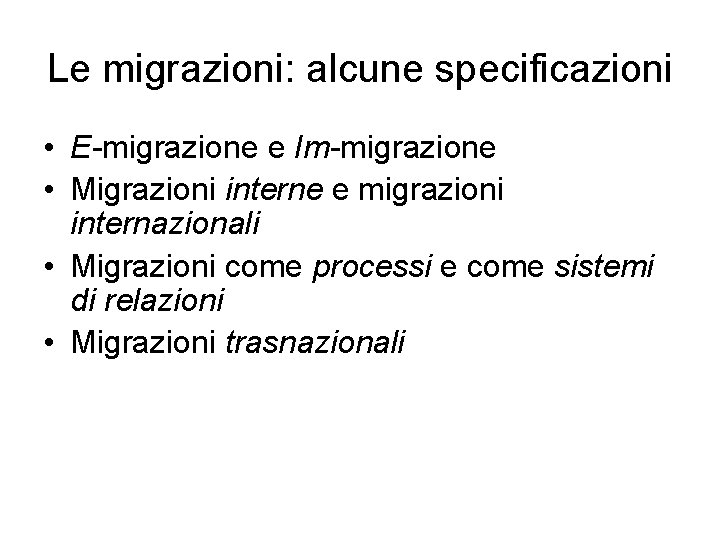 Le migrazioni: alcune specificazioni • E-migrazione e Im-migrazione • Migrazioni interne e migrazioni internazionali