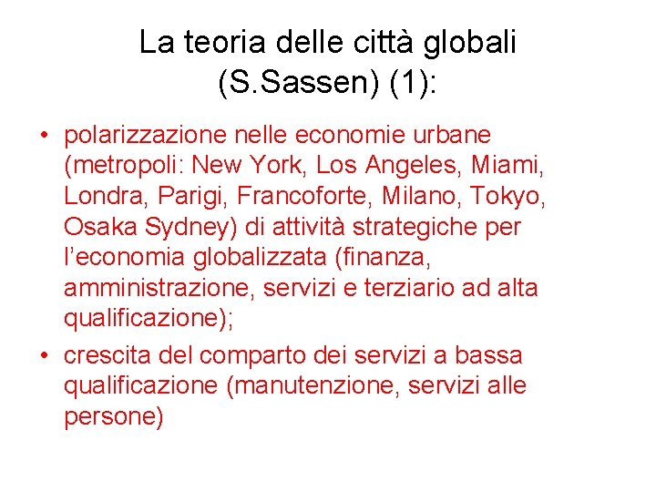 La teoria delle città globali (S. Sassen) (1): • polarizzazione nelle economie urbane (metropoli: