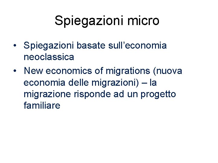 Spiegazioni micro • Spiegazioni basate sull’economia neoclassica • New economics of migrations (nuova economia