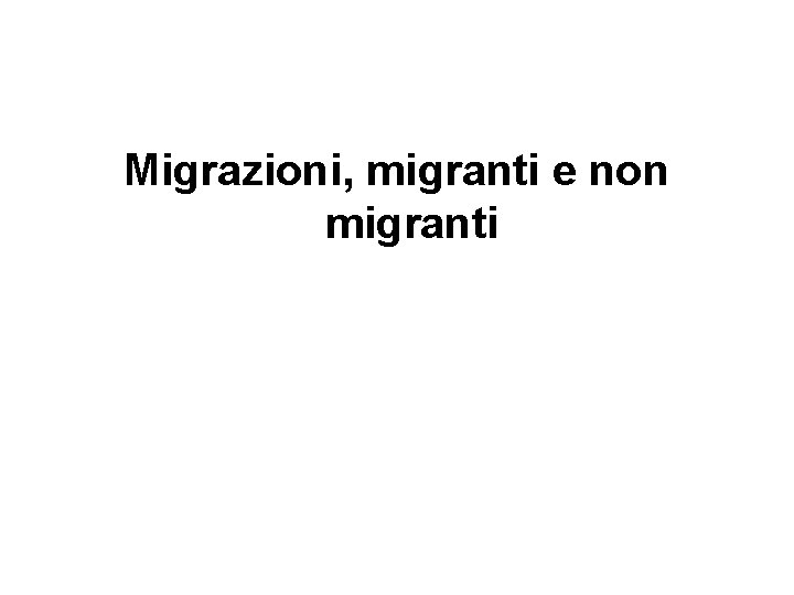 Migrazioni, migranti e non migranti 
