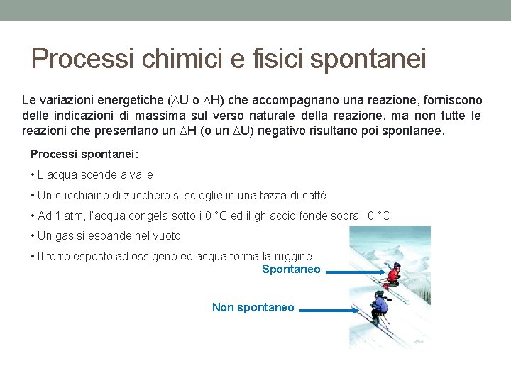 Processi chimici e fisici spontanei Le variazioni energetiche (DU o DH) che accompagnano una Processi chimici e fisici spontanei Le variazioni energetiche (DU o DH) che accompagnano una