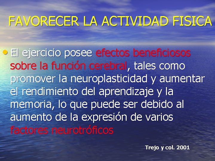 FAVORECER LA ACTIVIDAD FISICA • El ejercicio posee efectos beneficiosos sobre la función cerebral,