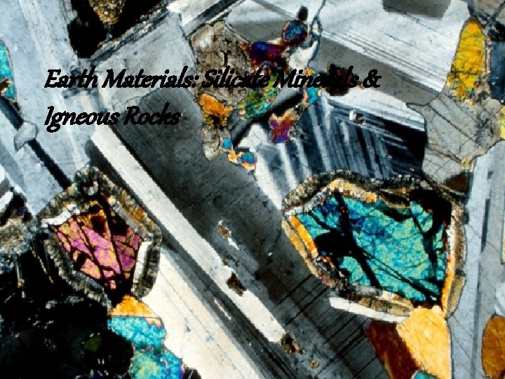 Earth Materials: Silicate Minerals & Igneous Rocks 