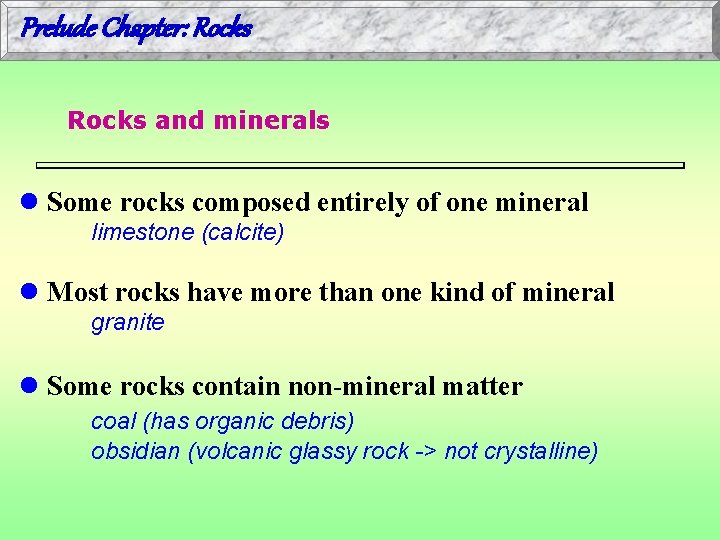 Prelude Chapter: Rocks and minerals l Some rocks composed entirely of one mineral limestone