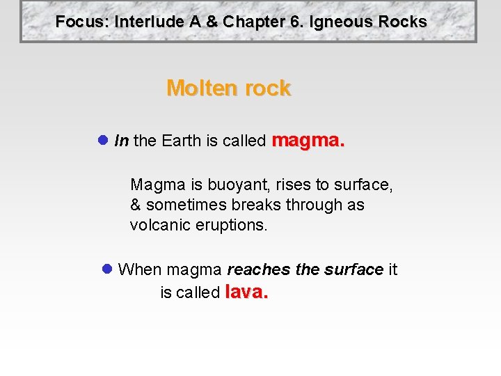 Focus: Interlude A & Chapter 6. Igneous Rocks Molten rock l In the Earth